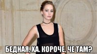  бедная, ха. короче, че там?