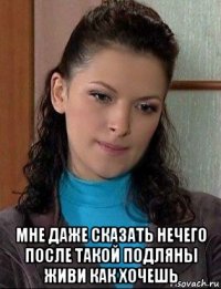  мне даже сказать нечего после такой подляны живи как хочешь