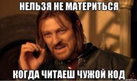 нельзя не материться когда читаеш чужой код