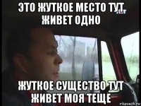 это жуткое место тут живет одно жуткое существо тут живет моя теще