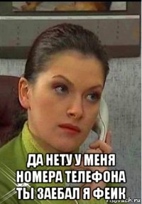 да нету у меня номера телефона ты заебал я феик