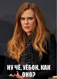  ну чё, уёбок, как оно?