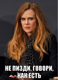  не пизди. говори, как есть