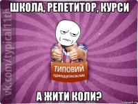 школа, репетитор, курси а жити коли?