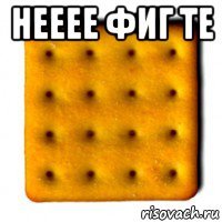 нееее фиг те 