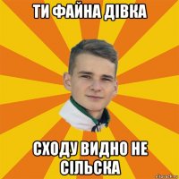ти файна дівка сходу видно не сільска