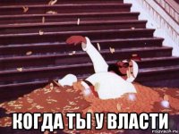  когда ты у власти