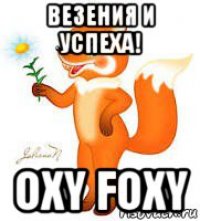 везения и успеха! oxy foxy