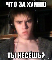 что за хуйню ты несёшь?