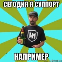 сегодня я суппорт например