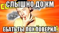слышно до км ебатьты лох поверил