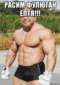 расим фулюган ептя!!! 