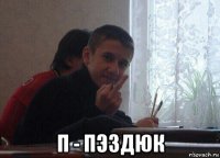  п - пэздюк