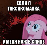если я таксикоманка у меня нож в спине