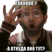 говнооо ? а откуда оно тут?