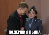  подержи я пьяна