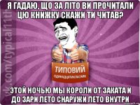 я гадаю, що за літо ви прочитали цю книжку скажи ти читав? этой ночью мы короли от заката и до зари лето снаружи лето внутри