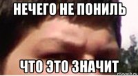 нечего не пониль что это значит