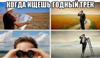 когда ищешь годный трек 