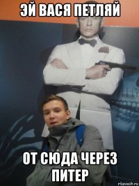 эй вася петляй от сюда через питер