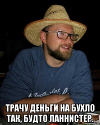  трачу деньги на бухло так, будто ланнистер.