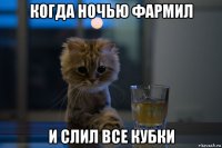 когда ночью фармил и слил все кубки