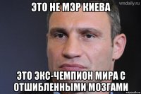 это не мэр киева это экс-чемпион мира с отшибленными мозгами