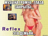 музыка громче...глаза закрыты... это демьян...