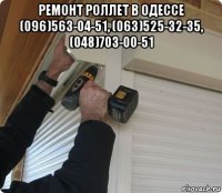 ремонт роллет в одессе (096)563-04-51, (063)525-32-35, (048)703-00-51 