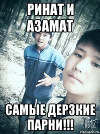 ринат и азамат самые дерзкие парни!!!
