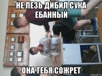 не лезь дибил сука ебанный она тебя сожрет