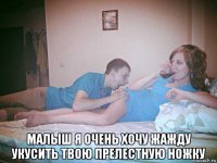  малыш я очень хочу жажду укусить твою прелестную ножку