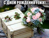 с днём рождения fenix! 