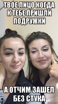 твое лицо когда к тебе пришли подружки а отчим зашел без стука