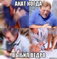 акат когда выбил ведро