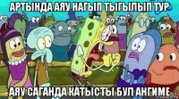 артында аяу нагып тыгылып тур аяу саганда катысты бул ангиме