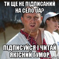 ти ще не підписаний на село ua? підписуйся і читай якісний гумор