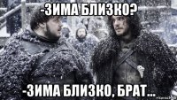 -зима близко? -зима близко, брат...