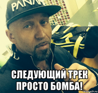  следующий трек просто бомба!