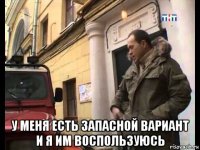  у меня есть запасной вариант и я им воспользуюсь