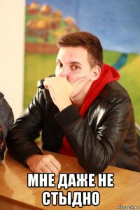 мне даже не стыдно