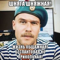 шняга шняжная! жизнь общажная! беспантовая но прикольная!