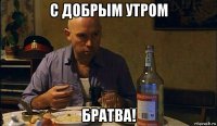с добрым утром братва!