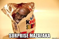  surprise mazafaka