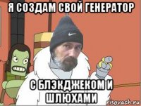 я создам свой генератор с блэкджеком и шлюхами