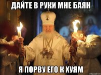 дайте в руки мне баян я порву его к хуям