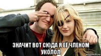  значит вот сюда я её членом уколол