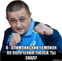  я - олимпийский чемпион по получению люлей. ты знал?