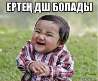 ертеҢ дш болады 