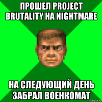 прошел project brutality на nightmare на следующий день забрал военкомат